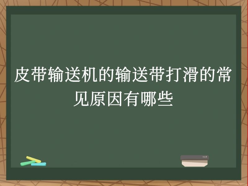 皮带输送机的输送带打滑的常见原因有哪些 皮带输送机的输送带打滑的常见原因有哪些
