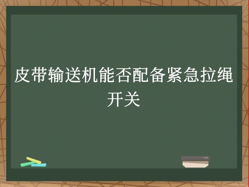 皮带输送机能否配备紧急拉绳开关 皮带输送机能否配备紧急拉绳开关