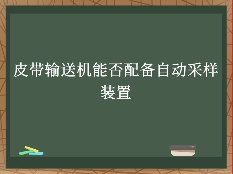 皮带输送机能否配备自动采样装置 皮带输送机能否配备自动采样装置
