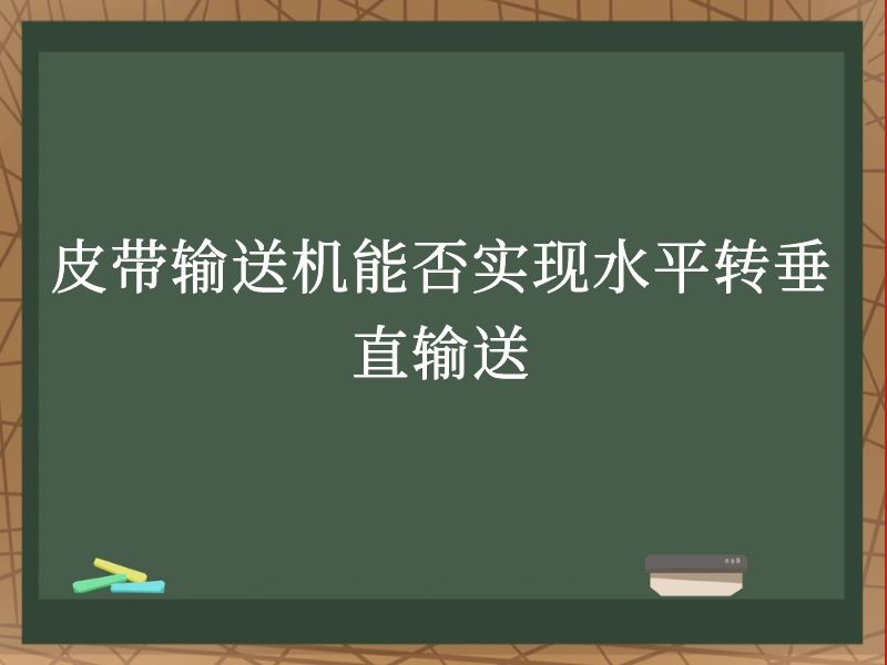 皮带输送机能否实现水平转垂直输送 皮带输送机能否实现水平转垂直输送