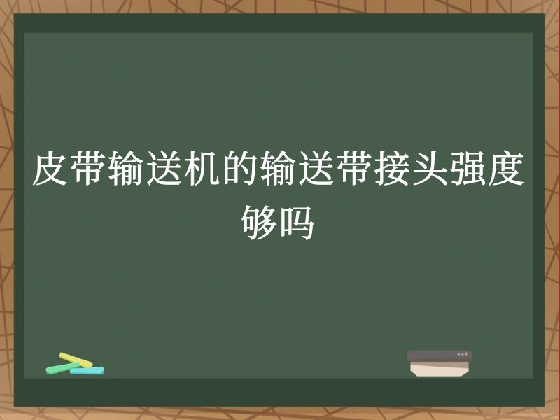 皮带输送机的输送带接头强度够吗 皮带输送机的输送带接头强度够吗