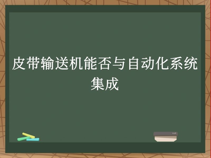 皮带输送机能否与自动化系统集成 皮带输送机能否与自动化系统集成
