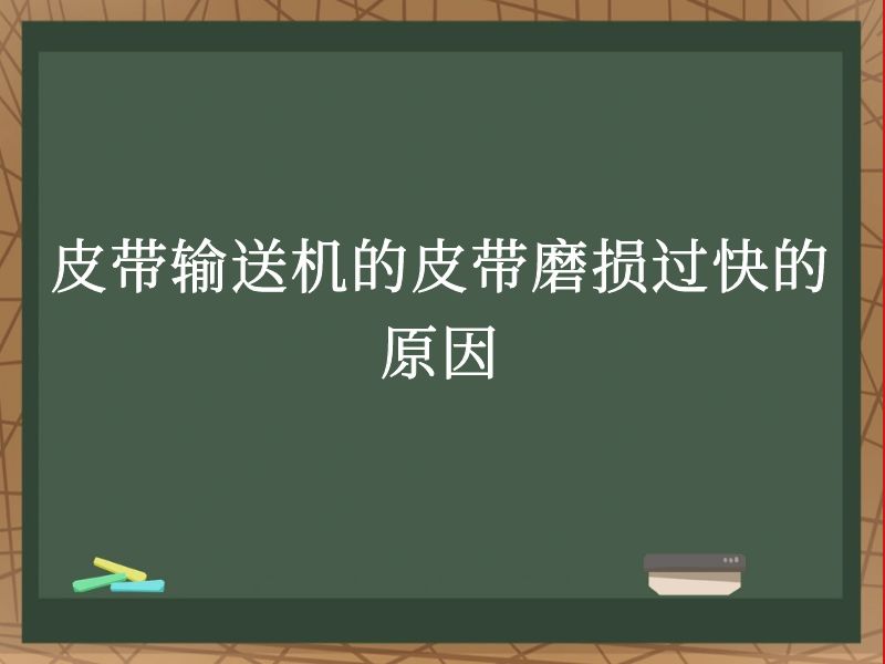 皮带输送机的皮带磨损过快的原因 皮带输送机的皮带磨损过快的原因