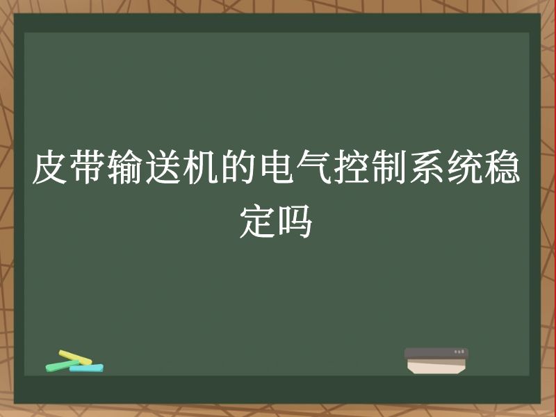 皮带输送机的电气控制系统稳定吗 皮带输送机的电气控制系统稳定吗