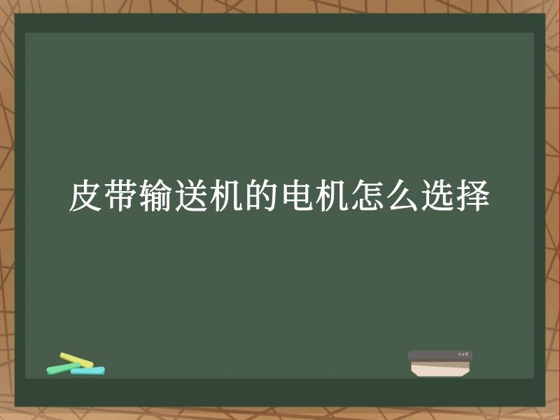 皮带输送机的电机怎么选择 皮带输送机的电机怎么选择