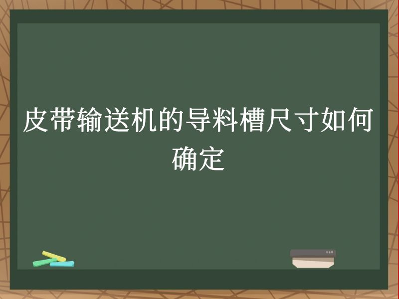 皮带输送机的导料槽尺寸如何确定 皮带输送机的导料槽尺寸如何确定