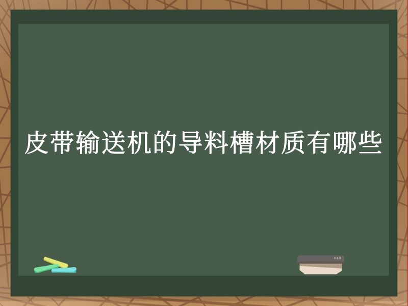 皮带输送机的导料槽材质有哪些 皮带输送机的导料槽材质有哪些