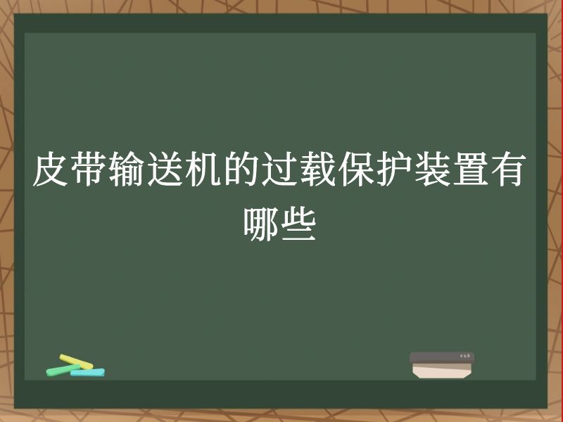 皮带输送机的过载保护装置有哪些 皮带输送机的过载保护装置有哪些