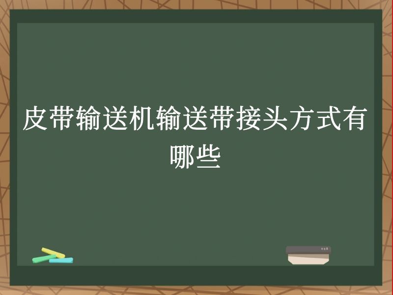 皮带输送机输送带接头方式有哪些 皮带输送机输送带接头方式有哪些