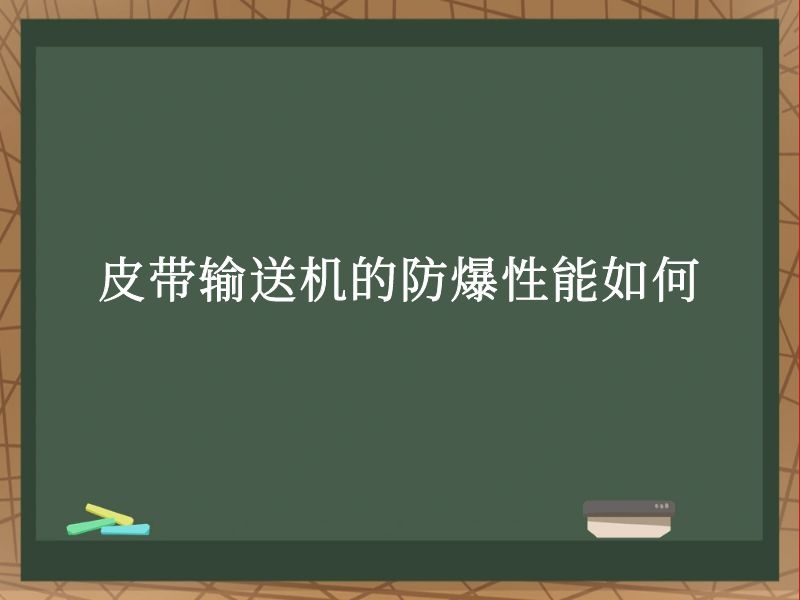 皮带输送机的防爆性能如何 皮带输送机的防爆性能如何