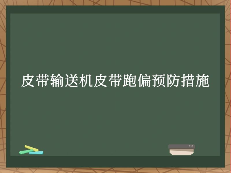 皮带输送机皮带跑偏预防措施 皮带输送机皮带跑偏预防措施