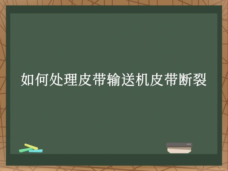 如何处理皮带输送机皮带断裂 如何处理皮带输送机皮带断裂