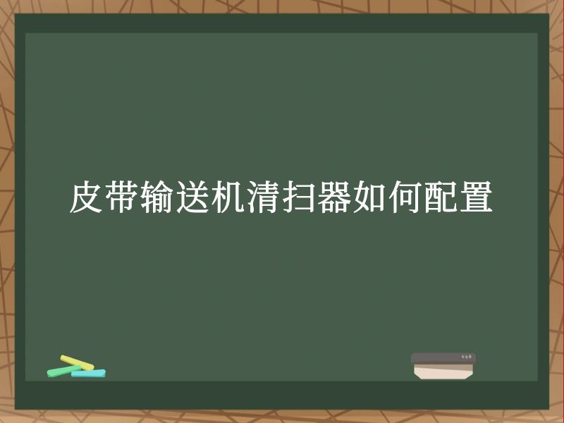 皮带输送机清扫器如何配置 皮带输送机清扫器如何配置