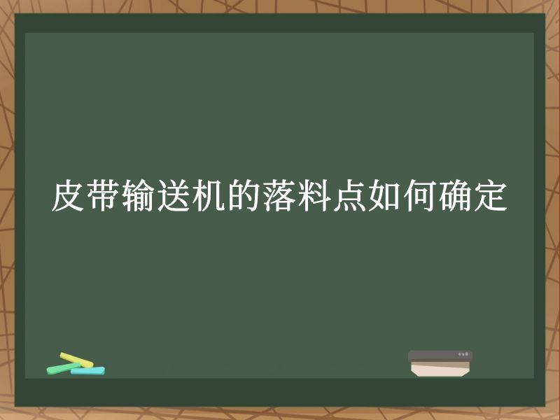 皮带输送机的落料点如何确定 皮带输送机的落料点如何确定