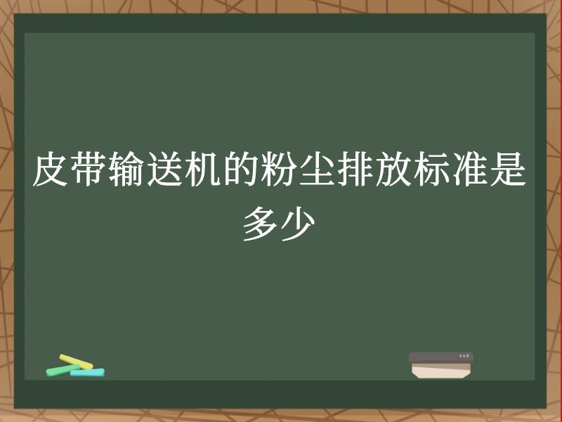 皮带输送机的粉尘排放标准是多少 皮带输送机的粉尘排放标准是多少