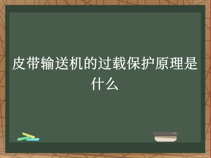 皮带输送机的过载保护原理是什么 皮带输送机的过载保护原理是什么