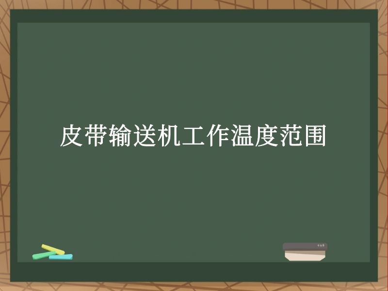 皮带输送机工作温度范围 皮带输送机工作温度范围