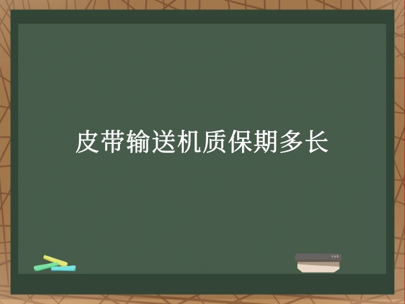 皮帶輸送機質保期多長 皮帶輸送機質保期多長