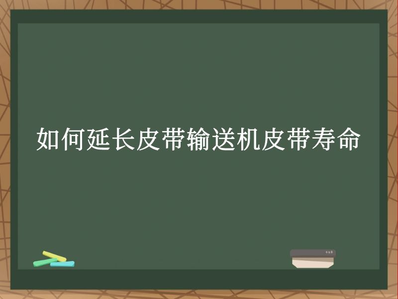 如何延長皮帶輸送機皮帶壽命 如何延長皮帶輸送機皮帶壽命