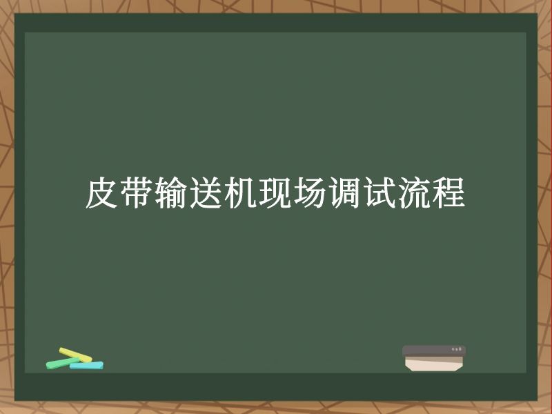 皮带输送机现场调试流程 皮带输送机现场调试流程