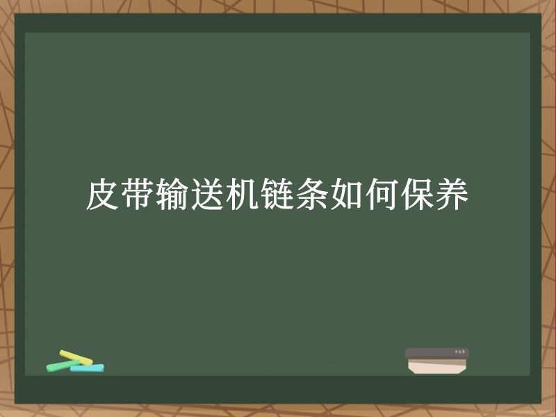 皮带输送机链条如何保养 皮带输送机链条如何保养
