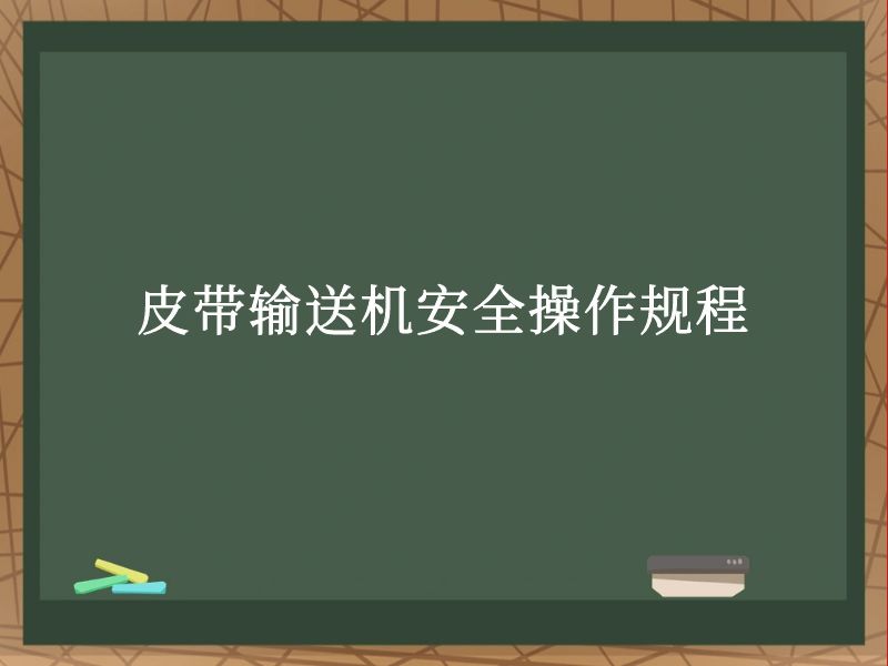 皮带输送机安全操作规程 皮带输送机安全操作规程