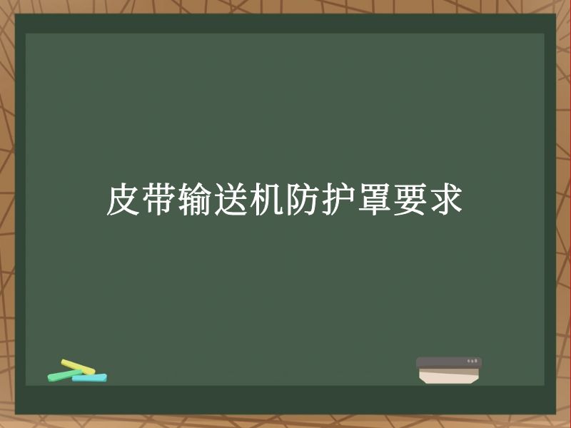 皮带输送机防护罩要求 皮带输送机防护罩要求