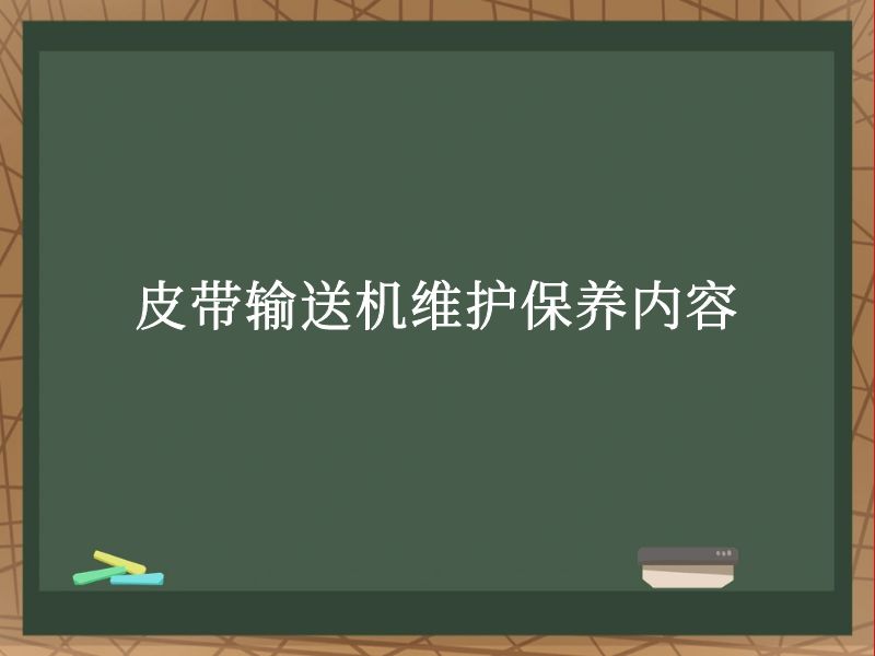 皮带输送机维护保养内容 皮带输送机维护保养内容