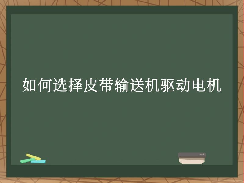 如何选择皮带输送机驱动电机 如何选择皮带输送机驱动电机