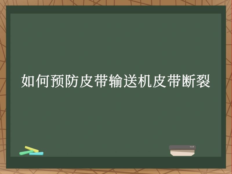 如何预防皮带输送机皮带断裂 如何预防皮带输送机皮带断裂