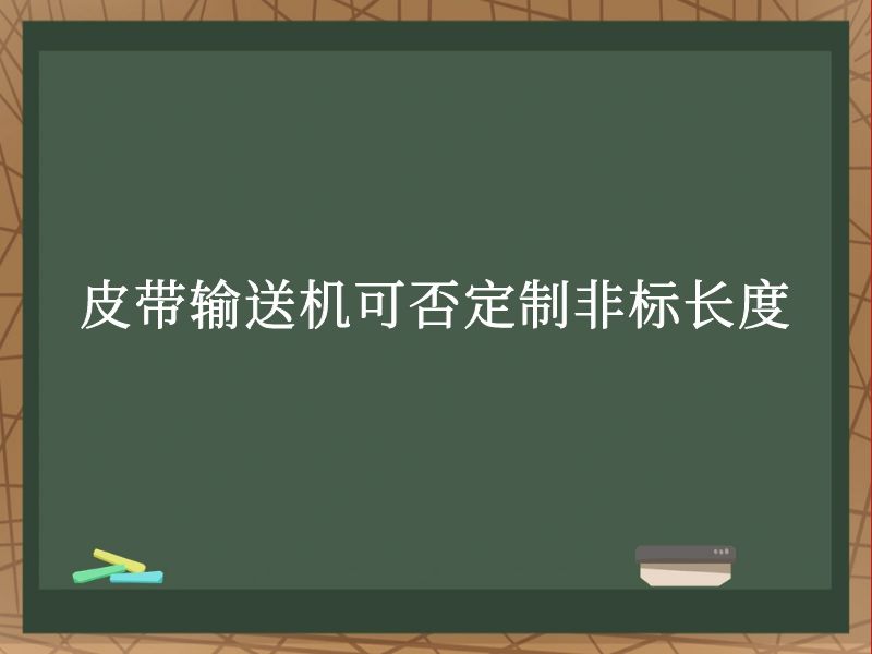 皮带输送机可否定制非标长度 皮带输送机可否定制非标长度