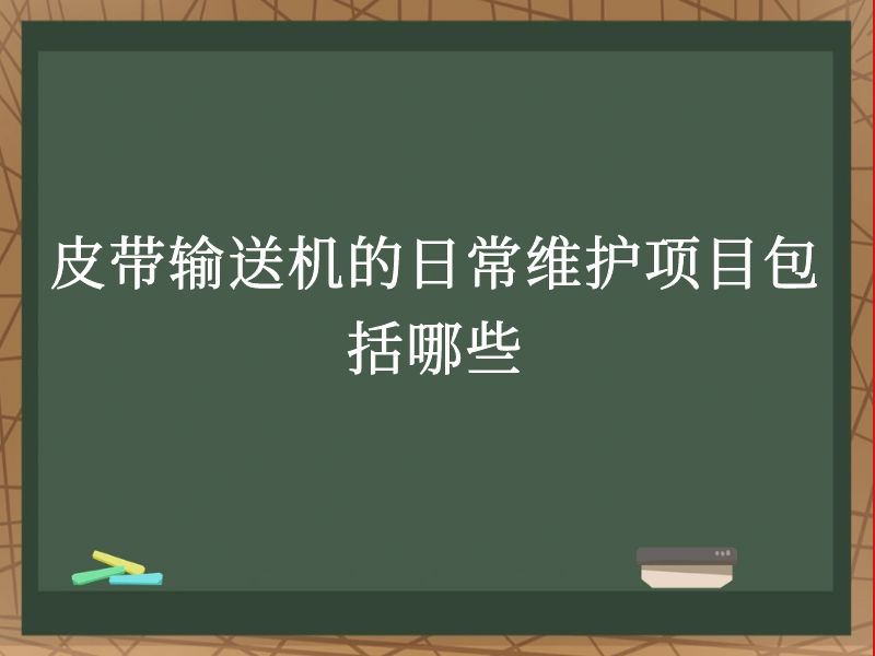 皮带输送机的日常维护项目包括哪些 皮带输送机的日常维护项目包括哪些